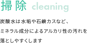 掃除 炭酸水は水垢や石鹸カスなど、ミネラル成分によるアルカリ性の汚れを落としやすくします